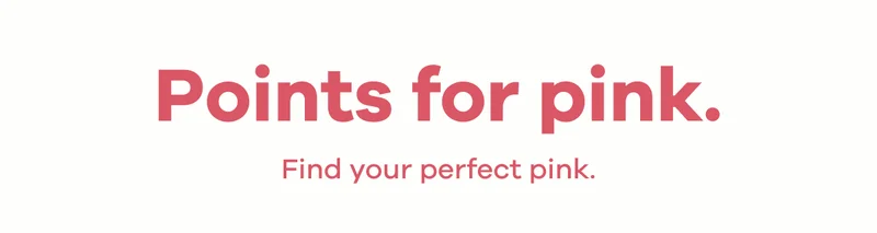 Points for pink. Find your perfect pink.