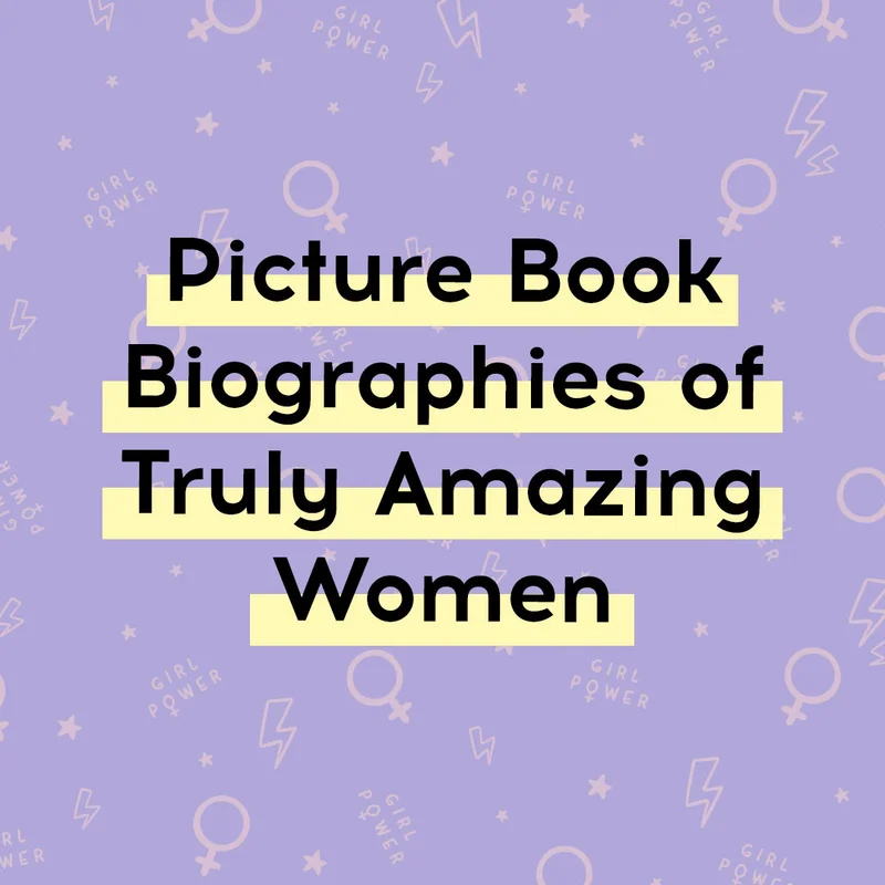 Picture Book Biographies of Truly Amazing Women