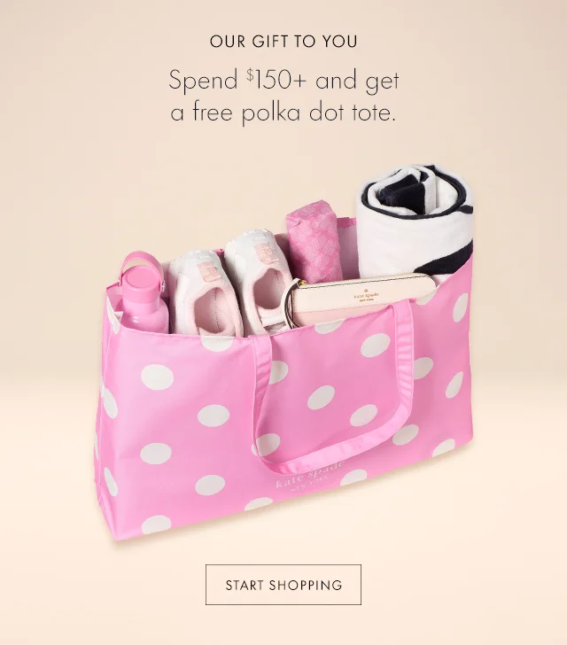 OUR GIFT TO YOU Spend $150+ and get a free polka dot tote. START SHOPPING