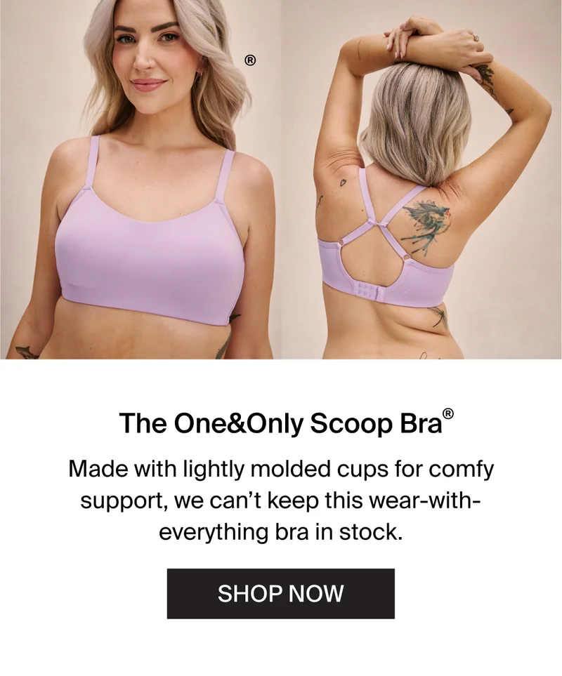 One & Only Scoop Bra. Made with Lightly molded cups for comfy support, we can't keep this wear-with-everything bra in stock. SHOP NOW.