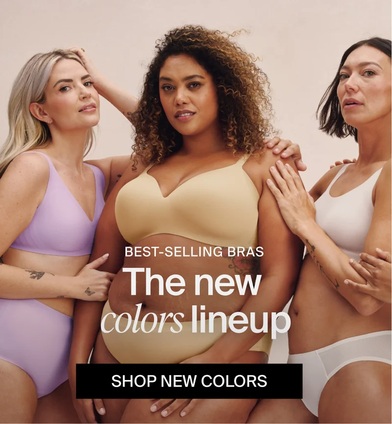 BEST-SELLING BRAS. The new colors lineup. SHOP NEW COLORS.