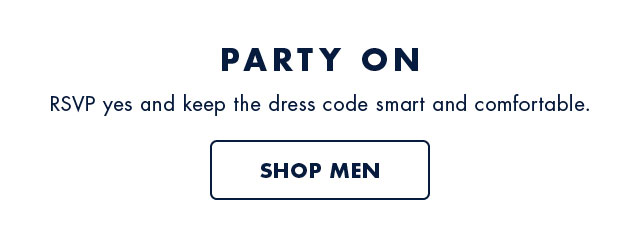 Party on                                            RSVP yes and keep the dress code smart and comfortable.                                            Shop men