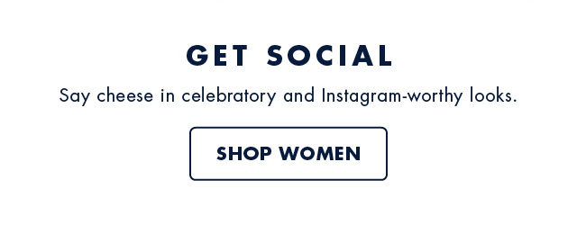 Get social                                            Say cheese in celebratory and Instagram-worthy looks.                                            Shop women