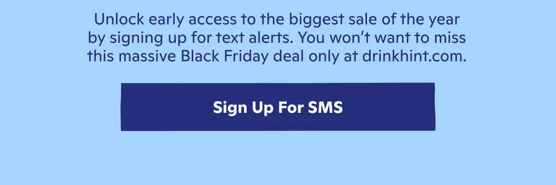 Sign up for SMS to get notified as soon as Hint's massive Black Friday sale hits early.