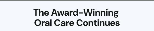 The Award-Winning  Oral Care Continues