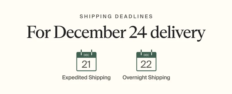 Shipping deadlines | For December 24 delivery | Order by DEC 22 with Expedited Shipping | Order by DEC 22 with Overnight Shipping