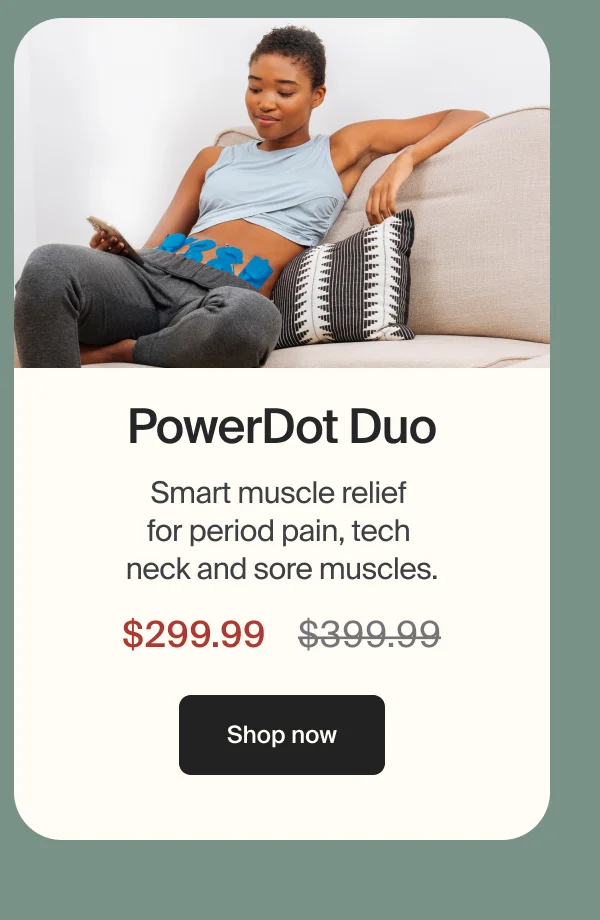 PowerDot Duo | Smart muscle relief  for period pain, tech  neck and sore muscles. | $299.99 | Shop now