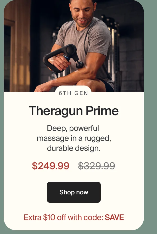 6th Gen | Theragun Prime | Deep, powerful  massage in a rugged, durable design. | $249.99 | Shop now | Extra $10 off with code: SAVE