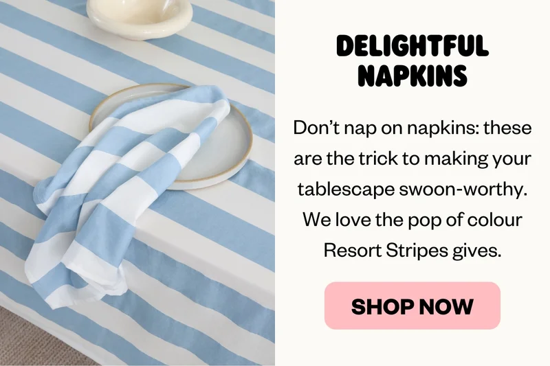Delightful Napkins — Don’t nap on napkins: these are the trick to making your tablescape swoon-worthy. We love the pop of colour Resort Stripes gives.