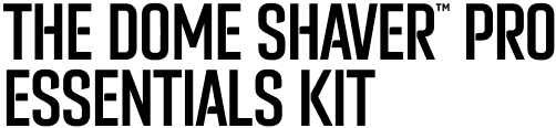 The Dome Shaver™ Pro Essentials Kit