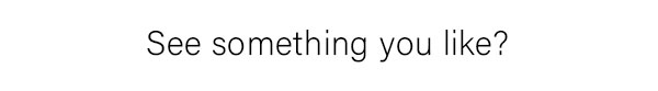 See something you like