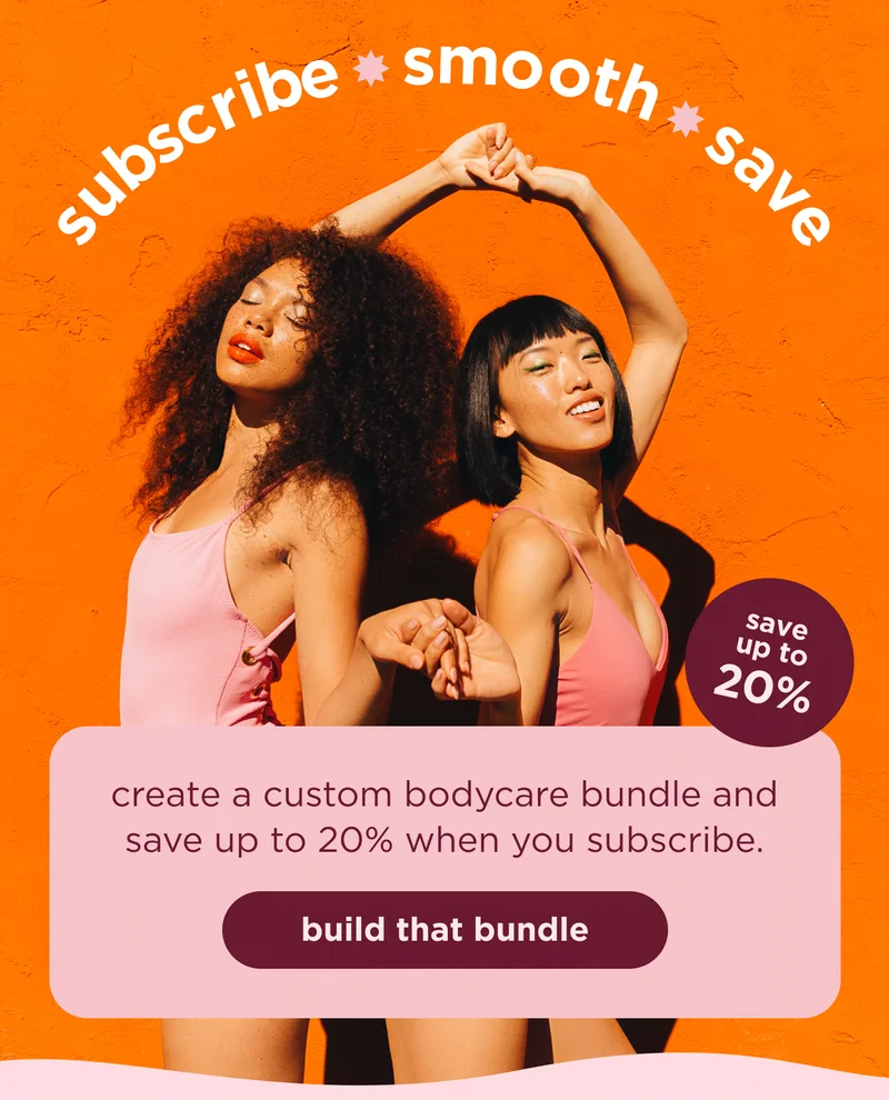subscribe, smooth, save  create a custom bodycare bundle and save up to 20% when you subscribe. build that bundle