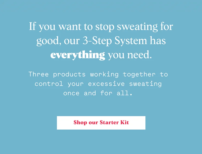 If you want to stop sweating for good, our 3-Step System has everything you need.
