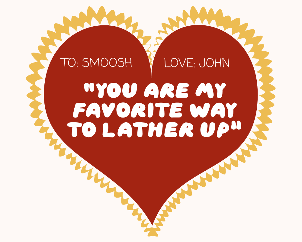 "You are my favorite way to lather up."