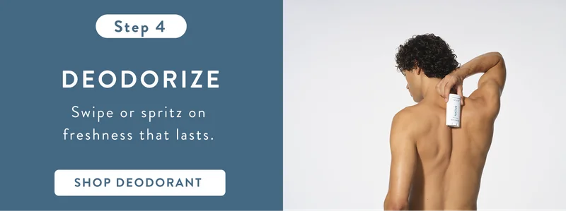 Step 4. Deodorize swipe of spritz on freshness that lasts. Shop Deodorant. Step 4. Deodorize swipe of spritz on freshness that lasts. Shop Deodorant.