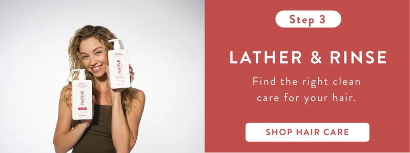 Step 3 Lather and Rinse. Find the right clean care for your hair. Shop hair care. Step 3 Lather and Rinse. Find the right clean care for your hair. Shop hair care.