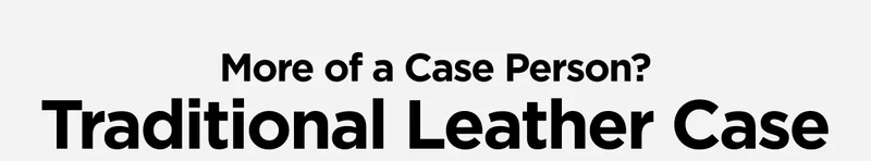 More of a Case Person? Traditional Leather Case.
