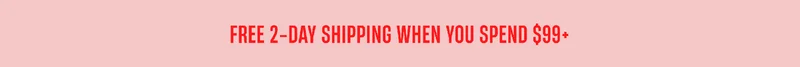 Free 2-Day Shipping When you Spend $99+