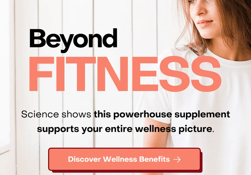 Beyond Fitness: Science shows this powerhouse supplement supports your entire wellness picture. Discover Wellness Benefits