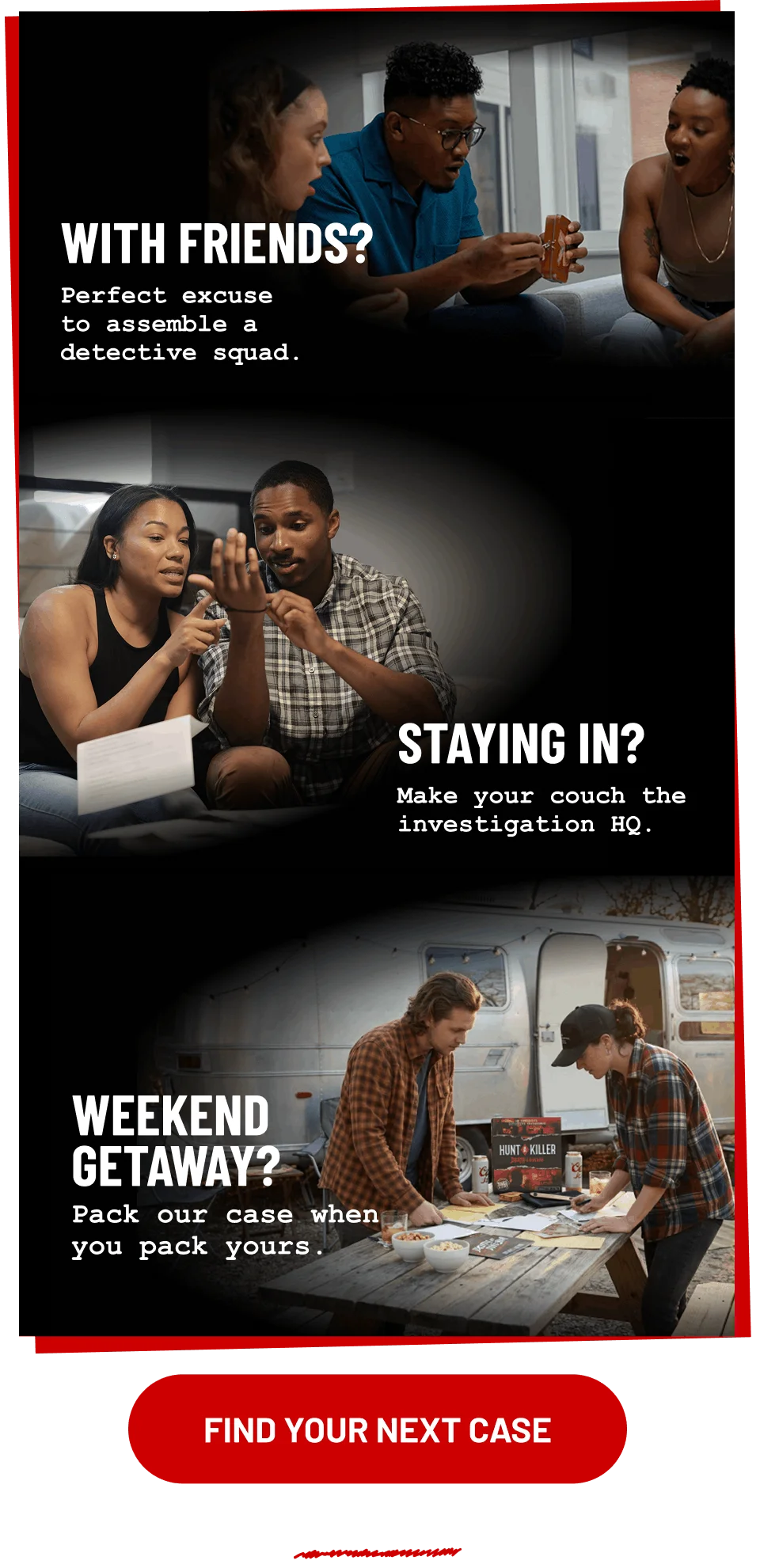 With friends? Staying in? Weekend getaway? | FIND YOUR NEXT CASE