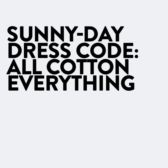 Sunny-day dress code: all cotton everything.