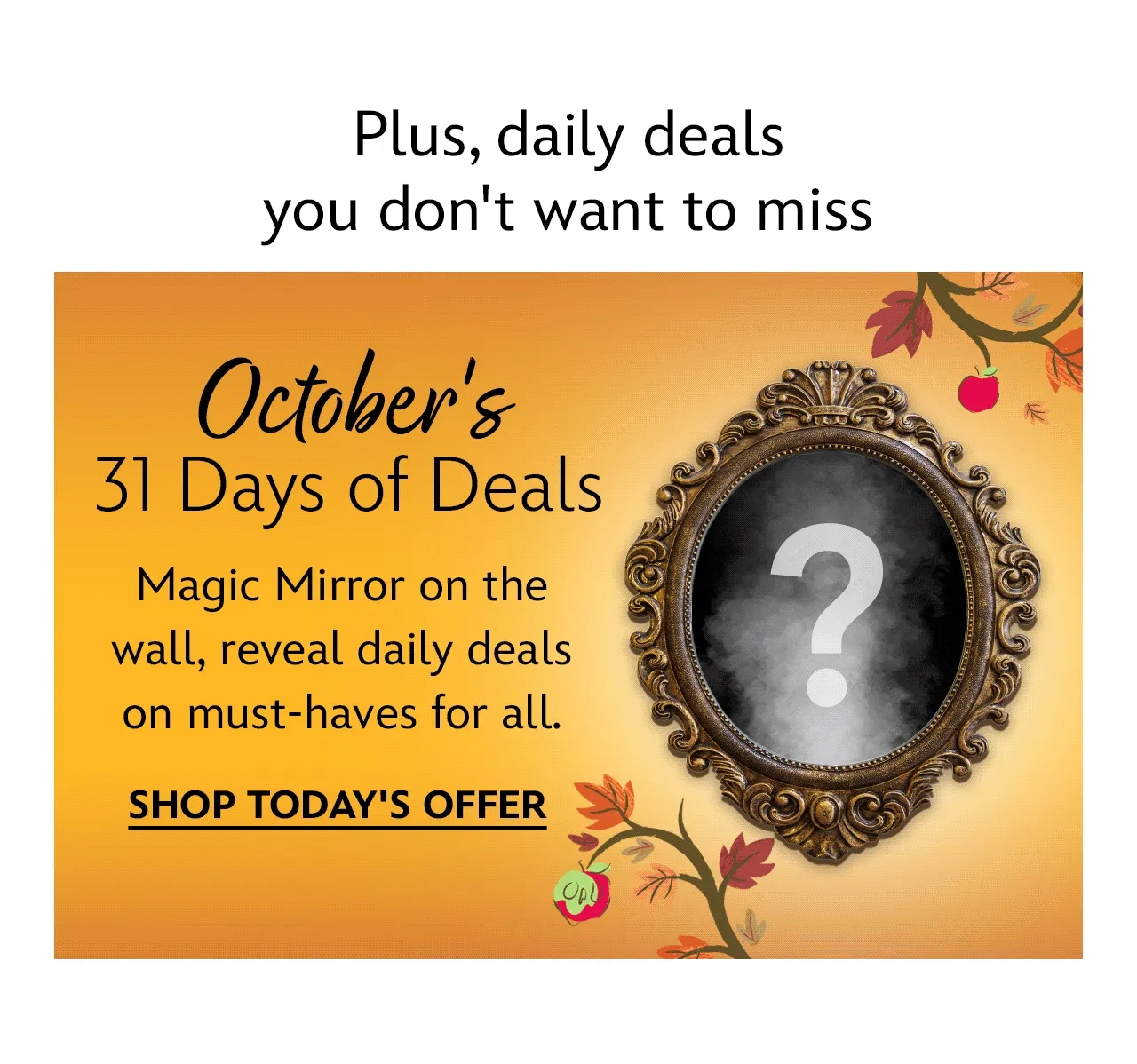 Plus, daily deals you don't want to miss. October's 31 Days of Deals. Magic Mirror on the wall, reveal daily deals on must-haves for all | Shop Today's Offer