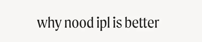 why nood ipl is better