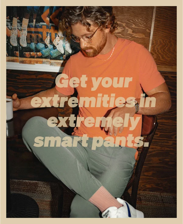 Get your extremities in extremely smart pants.