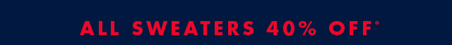 All sweaters 40% off*