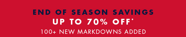 End of season savings                                            Up to 70% off* 100+ new markdowns added