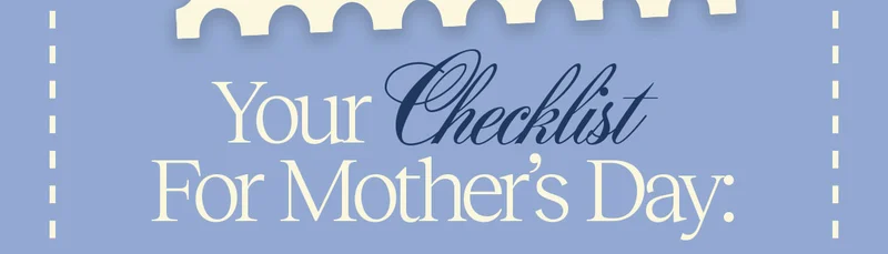 Your Checklist For Mother's Day: