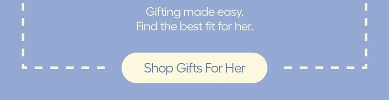 Gifting made easy. Find the best fit for her. - Shop Gifts For Her