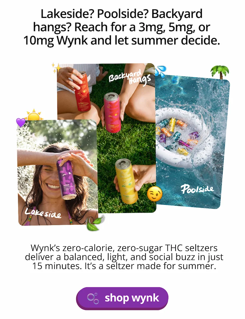 Lakeside? Poolside? Backyard hangs? Reach for a 3mg, 5mg, or 10mg Wynk and let summer decide. [shop Wynk]