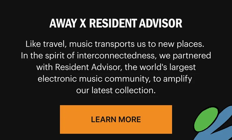 Like travel, music transports us to new places. In the spirit of interconnectedness, we partnered with Resident Advisor, the world's largest electronic music community, to amplify our latest collection. Learn More