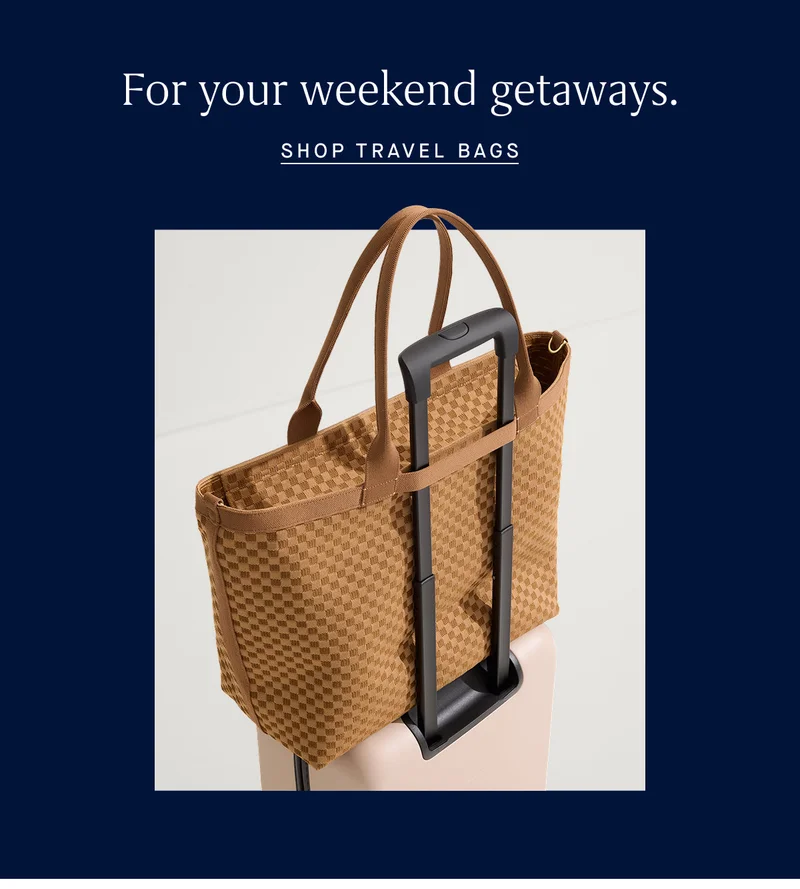 For your weekend getaways. SHOP TRAVEL BAGS
