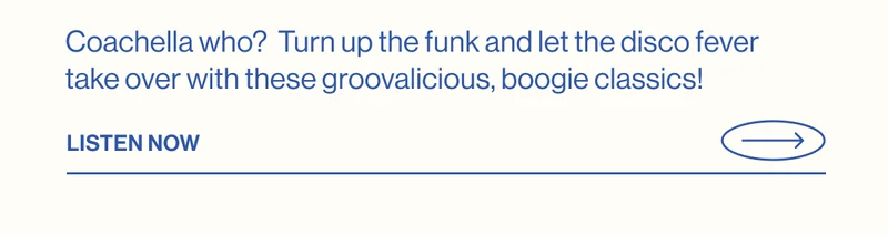 Coachella who?  Turn up the funk and let the disco fever take over with these groovalicious, boogie classics! Listen Now