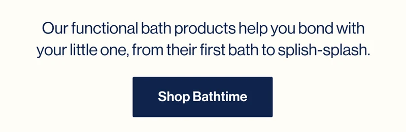 Our functional bath products help you bond with your little one, from their first bath to splish-splash. Shop Bathtime
