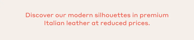 Discover our modern silhouettes in premium Italian leather at reduced prices.