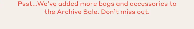 Psst... We've added more bags and accessories to the Archive Sale. Don't miss out.