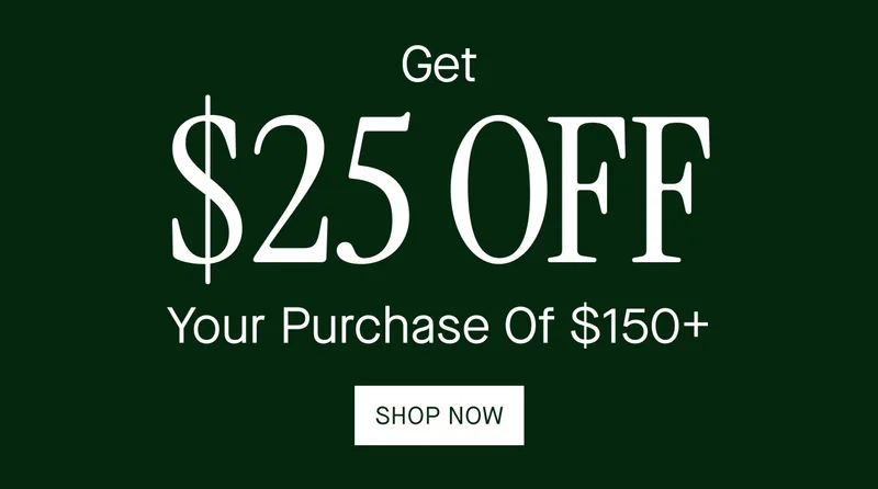 Get $25 OFF Your Purchase Of $150+