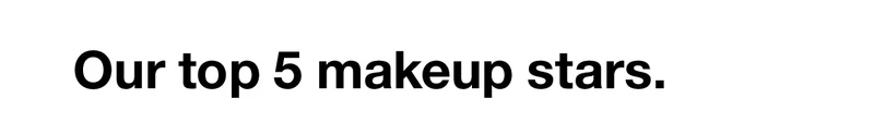 Our top 5 makeup stars.