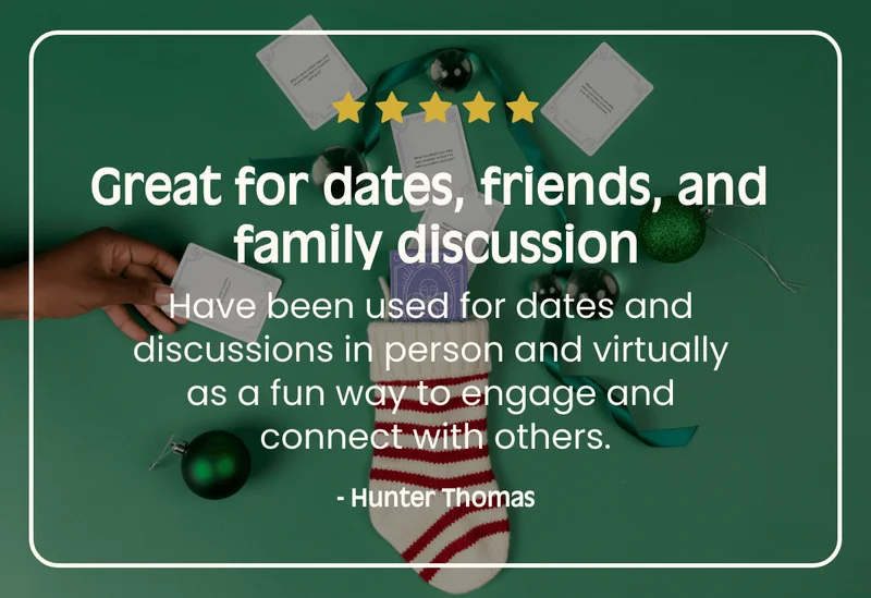 Great for dates, friends, and family discussion Have been used for dates and discussions in person and virtually as a fun way to engage and connect with others. - Hunter Thomas