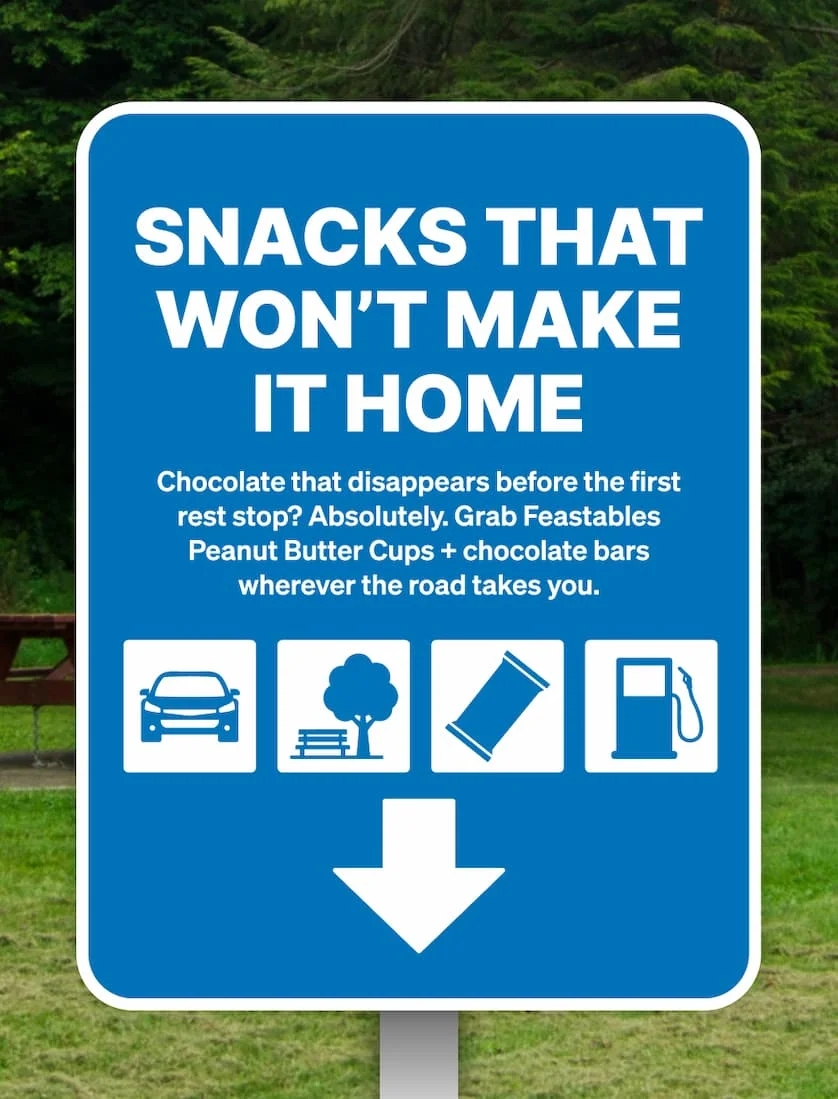 SNACKS THAT WON’T MAKE IT HOME! Chocolate that disappears before the first rest stop? Absolutely. Grab Feastables Peanut Butter Cups + chocolate bars wherever the road takes you.
