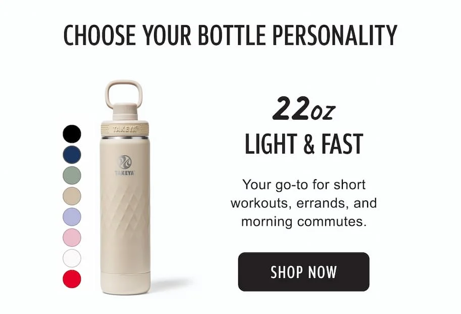 CHOOSE YOUR BOTTLE PERSONALITY | 22oz | LIGHT & FAST | Your go-to for short workouts, errands, and morning commutes. | SHOP THE 22OZ