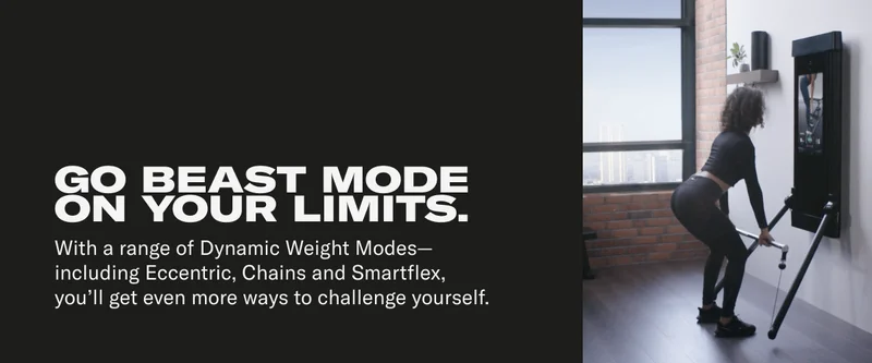 GO BEAST MODE ON YOUR LIMITS. With a range of Dynamic Weight Modes-including Eccentric, Chains and Smartflex, you'll get even more ways to challenge yourself.