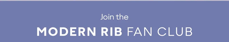 Join the MODERN RIB FAN CLUB