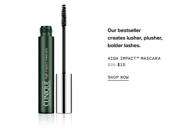 Our bestseller creates lusher, plusher, and bolder lashes. HIGH IMPACT TM MASCARA $15 SHOP NOW