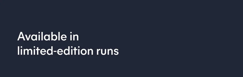 Available in Limited-Edition Runs