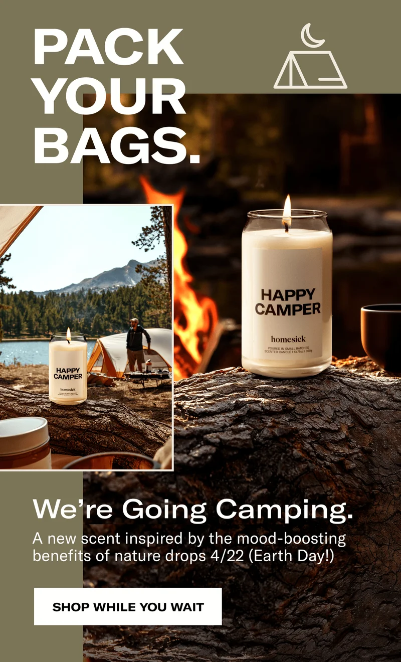 Pack your bags. | We’re Going Camping.&nbsp;| A new scent inspired by the mood-boosting benefits of nature drops 4/22 (Earth Day!)&nbsp;| Shop while you wait