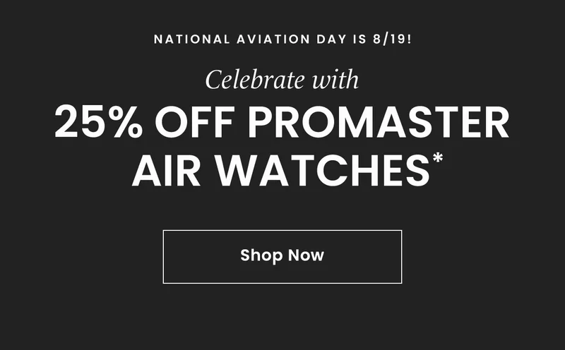 National Aviation Day is 8/19!  Celebrate with 25% off Promaster Air watches*  Shop Now